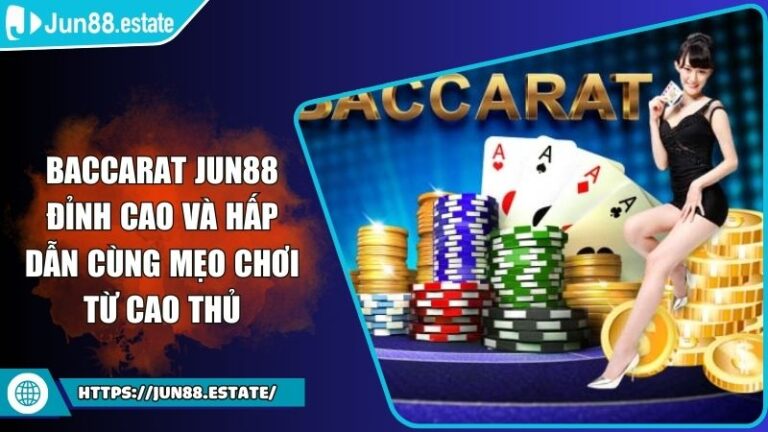 Baccarat Jun88 Đỉnh Cao Và Hấp Dẫn Cùng Mẹo Chơi Từ Cao Thủ