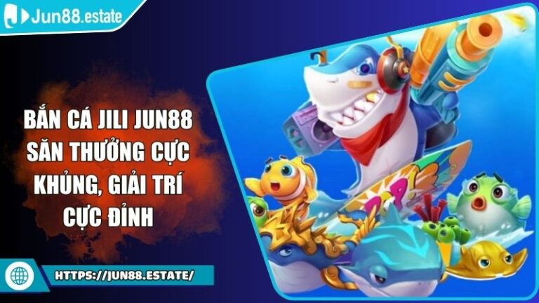 Bắn Cá Jili Jun88 Săn Thưởng Cực Khủng, Giải Trí Cực Đỉnh