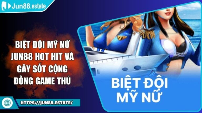 Biệt Đội Mỹ Nữ Jun88 Hot Hit Và Gây Sốt Cộng Đồng Game Thủ
