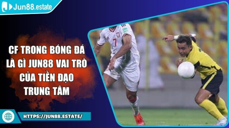 CF Trong Bóng Đá Là Gì Jun88 Vai Trò Của Tiền Đạo Trung Tâm