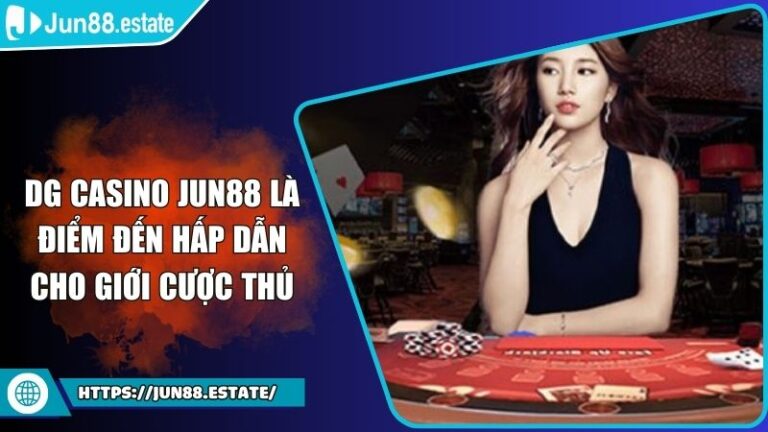 DG Casino Jun88 Là Điểm Đến Hấp Dẫn Cho Giới Cược Thủ