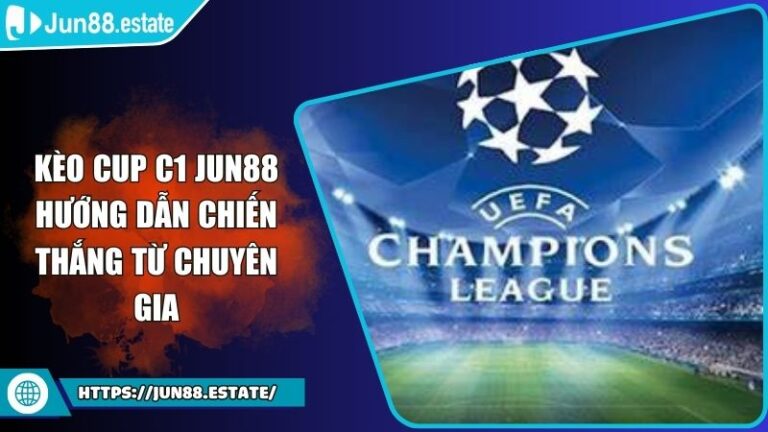 Kèo Cup C1 Jun88 Hướng Dẫn Chiến Thắng Từ Chuyên Gia