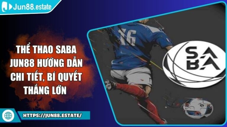 Thể Thao Saba Jun88 Hướng Dẫn Chi Tiết, Bí Quyết Thắng Lớn